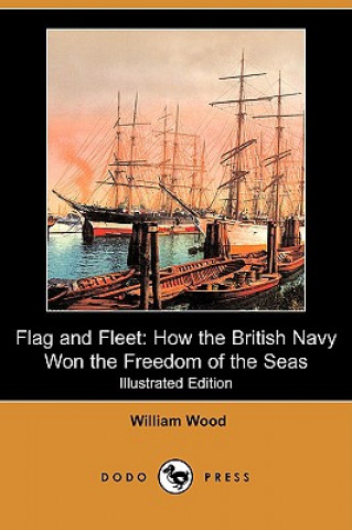 Flag and Fleet: How the British Navy Won the Freedom of the Seas (Illustrated Edition) (Dodo Press)