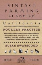 California Poultry Practice - Being Plain Hints For Beginners In The Rearing, Housing, Feeding, Protecting From Pests And Diseases And Marketing Of Po
