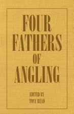 Four Fathers of Angling - Biographical Sketches on the Sporting Lives of Izaak Walton, Charles Cotton, Thomas Tod Stoddart & John Younger