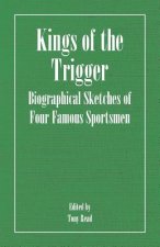 Kings of the Trigger - Biographical Sketches of Four Famous Sportsmen