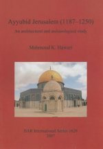 Ayyubid Jerusalem (1187-1250): An Architectural and Archaeological Study