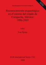 Reconocimiento arqueologico en el sureste del estado de Campeche Mexico: 1996-2005