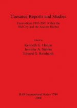 Caesarea Reports and Studies: Excavations 1995-2007 within the Old City and the Ancient Harbor