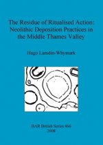 Residue of Ritualised Action: Neolithic Deposition Practices in the Middle Thames Valley