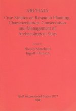 ARCHAIA: Case Studies on Research Planning Characterisation Conservation and Management of Archaeological Sites