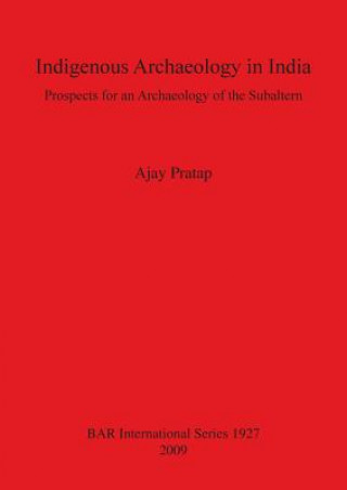 Indigenous Archaeology in India: Prospects of an Archaeology for the Subaltern