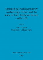 Approaching Interdisciplinarity : Archaeology, History and the Study of Early Medieval Britain, c.400-1100