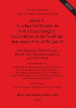 Upper Tisza Project. Studies in Hungarian Landscape Archaeology. Book 4: Lowland Settlement in North East Hungary: Excavations at the Neolithic Settle