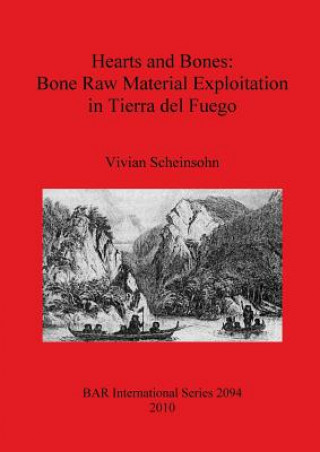 Hearts and Bones: Bone Raw Material Exploitation in Tierra del Fuego (Vivian Scheinsohn)(Miękka)