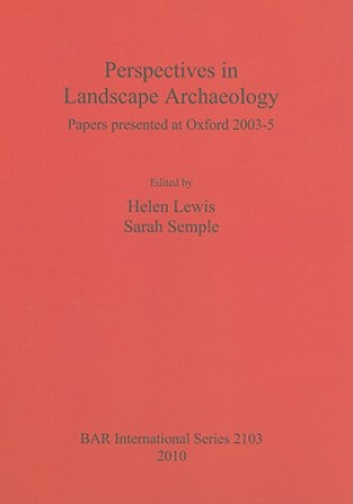 Perspectives in Landscape Archaeology Papers presented at Oxford 2003-5