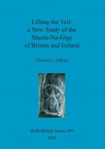 Lifting the Veil: a New Study of the Sheela-Na-Gigs of Britain and Ireland