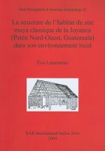 structure de l'habitat du site maya classique de la Joyanca (Peten Nord-Ouest Guatemala) dans son environnement local