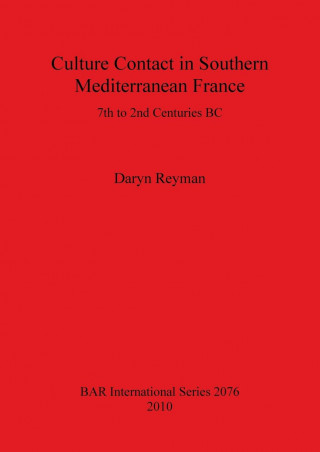 Culture Contact in Southern Mediterranean France 7th to 2nd Centuries BC