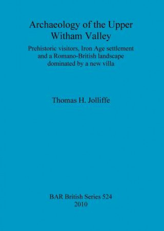 Archaeology of the upper Witham Valley: Prehistoric visitors, Iron Age settlement and a Romano-British landscape dominated by a new villa