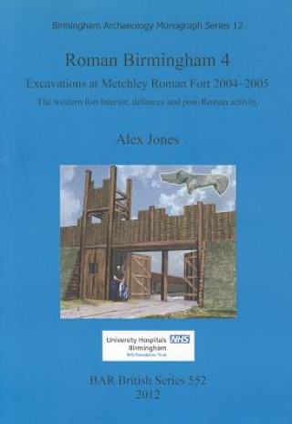 Roman Birmingham 4: Excavations at Metchley Roman Fort 2004-2005
