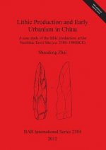 Lithic Production and Early Urbanism in China A case study of the lithic production  at the Neolithic Taosi Site (ca. 2500-1900BCE)