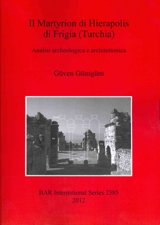 Il Martyrion di Hierapolis di Phrigia (Turchia) Analisi archeologica e architettonica