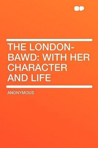 The London-Bawd: With Her Character and Life