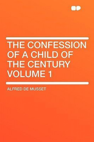 The Confession of a Child of the Century Volume 1