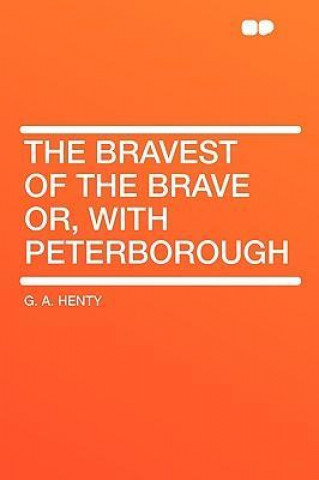 The Bravest of the Brave Or, with Peterborough