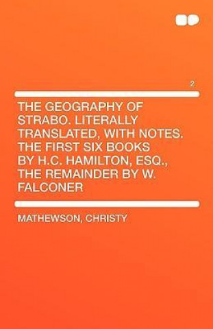 The Geography of Strabo. Literally Translated, with Notes. the First Six Books by H.C. Hamilton, Esq., the Remainder by W. Falconer Vol 2