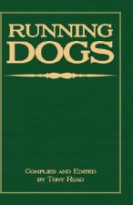 Running Dogs - Or, Dogs That Hunt By Sight - The Early History, Origins, Breeding & Management Of Greyhounds, Whippets, Irish Wolfhounds, Deerhounds, 