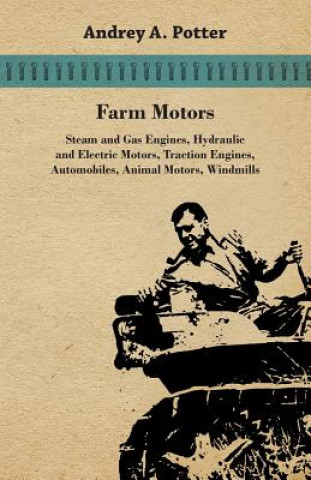 Farm Motors; Steam And Gas Engines, Hydraulic And Electric Motors, Traction Engines, Automobiles, Animal Motors, Windmills