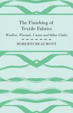 The Finishing of Textile Fabrics - Woollen, Worsted, Union and Other Cloths - With 151 Illustrations of Fibres, Yarns, and Other Fabrics, Also Section