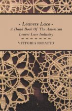 Leavers Lace - A Hand Book Of The American Leaver Lace Industry