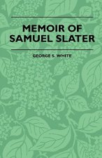 Memoir Of Samuel Slater Connected With A History Of The Rise And Progress Of The Cotton Manufacture In England And America