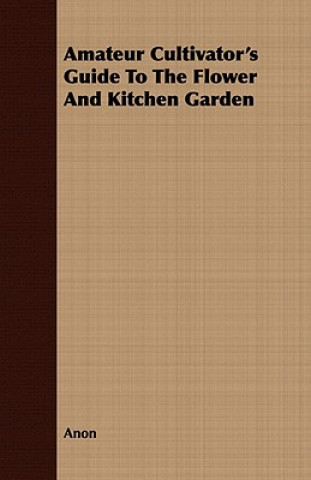 Amateur Cultivator's Guide To The Flower And Kitchen Garden