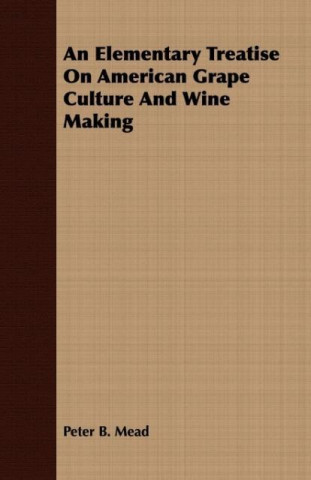 An Elementary Treatise On American Grape Culture And Wine Making