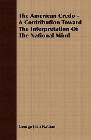 The American Credo - A Contribution Toward The Interpretation Of The National Mind