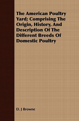 American Poultry Yard; Comprising The Origin, History, And Description Of The Different Breeds Of Domestic Poultry