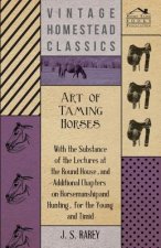 Art Of Taming Horses; With The Substance Of The Lectures At The Round House, And Additional Chapters On Horsemanship And Hunting, For The Young And Ti