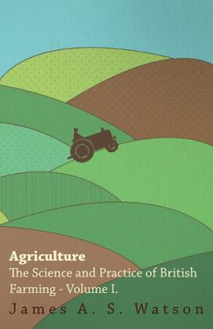 Agriculture - The Science And Practice Of British Farming - Volume I