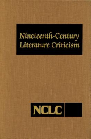 Nineteenth Century Literature Criticism: Excerpts from Criticism of the Works of Nineteenth-Century Novelists, Poets, Playwrights, Short-Story Writers
