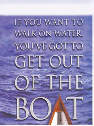 If You Want to Walk on Water, You've Got to Get Out of the Boat