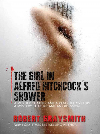 The Girl in Alfred Hitchcock's Shower: A Murder That Became a Real-Life Mystery, a Mystery That Became an Obsession