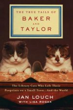 The True Tails of Baker and Taylor: The Library Cats Who Left Their Pawprints on a Small Town. . .and the World