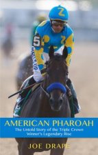 American Pharoah: The Untold Story of the Triple Crown Winner's Legendary Rise