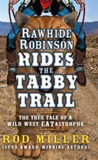 Rawhide Robinson Rides the Tabby Trail: The True Tale of a Wild West Catastrophe
