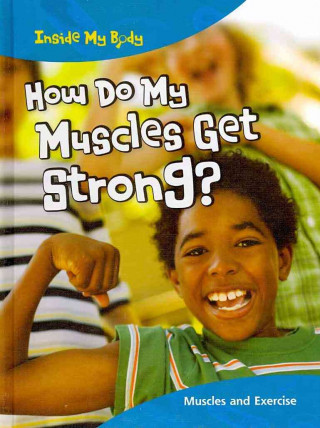 How Do My Muscles Get Strong?: Muscles and Exercise