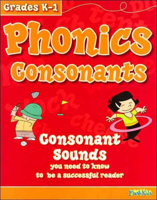 Phonics Consonants, Grades K-1: Consonant Sounds You Need to Know to Be a Successful Reader