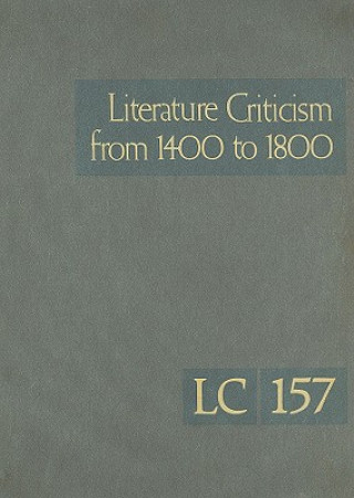 Literature Criticism from 1400 to 1800, Volume 157: Critical Discussion of the Works of Fifteenth-, Sixteenth-, Seventeenth-, and Eighteenth-Century N