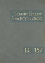 Literature Criticism from 1400 to 1800, Volume 157: Critical Discussion of the Works of Fifteenth-, Sixteenth-, Seventeenth-, and Eighteenth-Century N