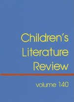 Children's Literature Review, Volume 140: Excerpts from Reviews, Criticism, and Commentary on Books for Children and Young People
