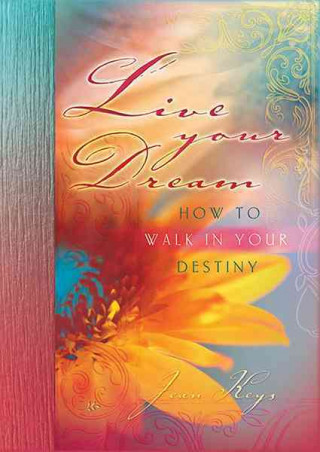 Live Your Dream: How to Walk in Your Destiny