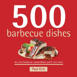 500 Barbecue Dishes: The Only Barbecue Compendium You'll Ever Need
