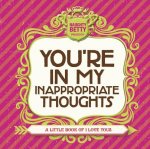 You're in My Inappropriate Thoughts: A Little Book of I Love Yous